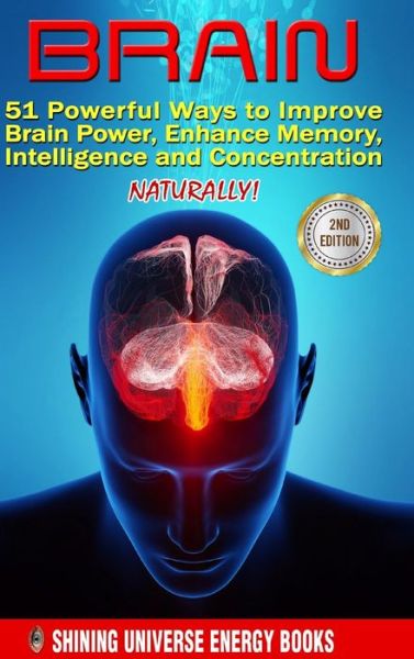 Cover for Shining Universe Energy · Brain 51 Powerful Ways to Improve Brain Power, Enhance Memory, Intelligence and Concentration NATURALLY! (Hardcover Book) (2017)