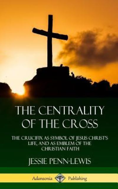 Cover for Jessie Penn-Lewis · The Centrality of the Cross (Inbunden Bok) (2018)