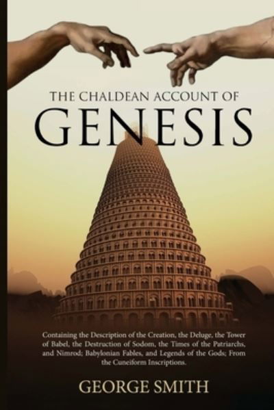 Cover for George Smith · The Chaldean Account of Genesis: Containing the Description of the Creation, the Deluge, the Tower of Babel, the Destruction of Sodom, the Times of the Patriarchs, and Nimrod; Babylonian Fables, and Legends of the Gods; From the Cuneiform Inscriptions (Paperback Book) (2021)