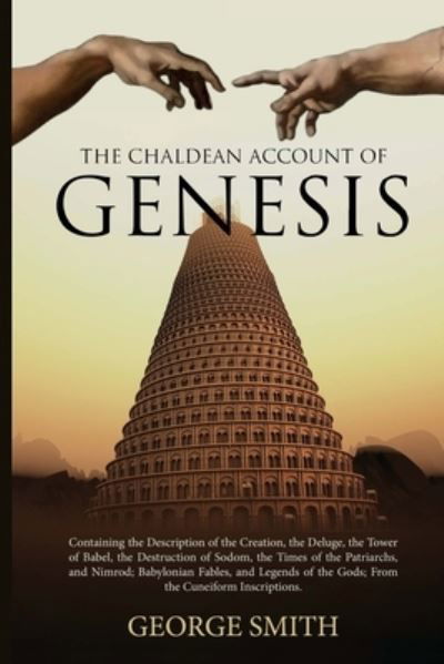 Cover for George Smith · The Chaldean Account of Genesis: Containing the Description of the Creation, the Deluge, the Tower of Babel, the Destruction of Sodom, the Times of the Patriarchs, and Nimrod; Babylonian Fables, and Legends of the Gods; From the Cuneiform Inscriptions (Taschenbuch) (2021)