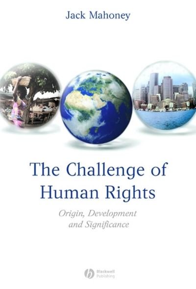 The Challenge of Human Rights: Origin, Development and Significance - Mahoney, Jack (University of London) - Bøger - John Wiley and Sons Ltd - 9781405152402 - 11. oktober 2006