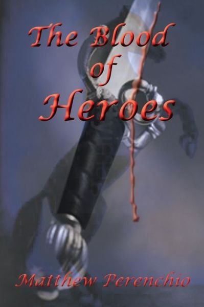 The Blood of Heroes - Matthew Perenchio - Books - 1st Books Library - 9781410705402 - April 9, 2003