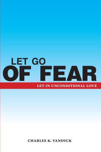Cover for Charles K. Vandyck · Let Go of Fear: Let in Unconditional Love (Paperback Book) (2006)