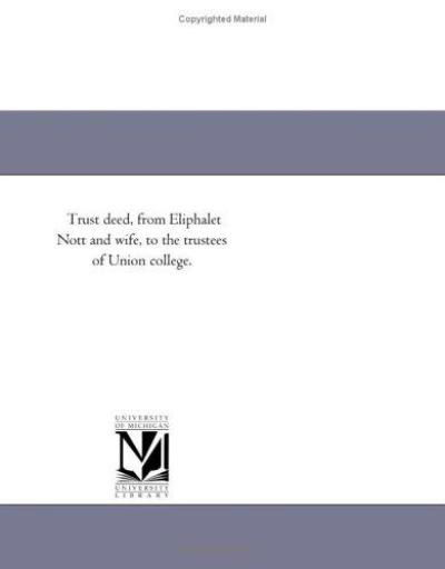 Trust Deed, from Eliphalet Nott and Wife, to the Trustees of Union College. (Michigan Historical Reprint) - Michigan Historical Reprint Series - Książki - Scholarly Publishing Office, University  - 9781418192402 - 19 sierpnia 2011