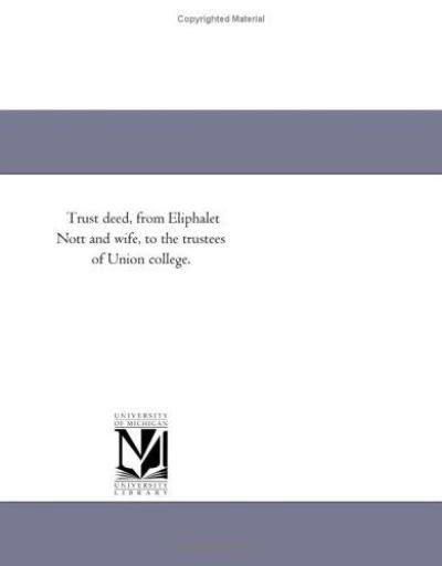 Trust Deed, from Eliphalet Nott and Wife, to the Trustees of Union College. (Michigan Historical Reprint) - Michigan Historical Reprint Series - Books - Scholarly Publishing Office, University - 9781418192402 - August 19, 2011