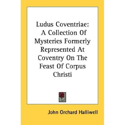 Cover for J O Halliwell-phillipps · Ludus Coventriae: a Collection of Mysteries Formerly Represented at Coventry on the Feast of Corpus Christi (Paperback Book) (2006)