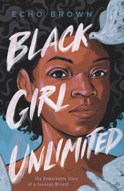 Cover for Echo Brown · Black Girl Unlimited The Remarkable Story of a Teenage Wizard (Book) (2020)