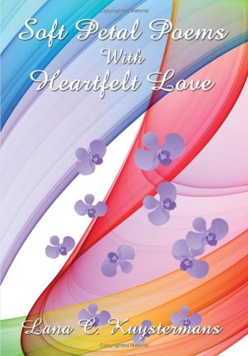 Soft Petal Poems with Heartfelt Love - Lana C. Kuystermans - Bøger - AuthorHouse - 9781434338402 - 24. september 2007