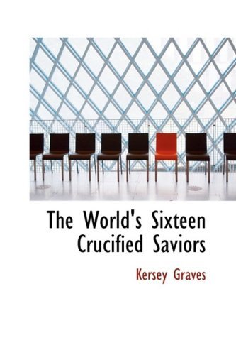 Cover for Kersey Graves · The World's Sixteen Crucified Saviors: Or: Christianity Before Christ (Paperback Book) (2008)