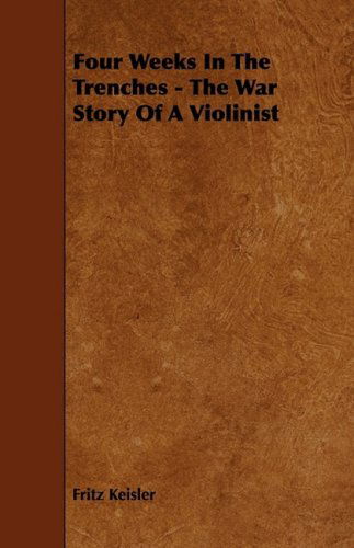 Four Weeks in the Trenches - the War Story of a Violinist - Fritz Keisler - Books - Fisher Press - 9781444618402 - April 20, 2009