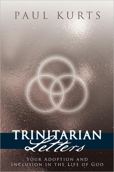 Cover for Paul Kurts · Trinitarian Letters: Your Adoption and Inclusion in the Life of God (Paperback Book) (2011)