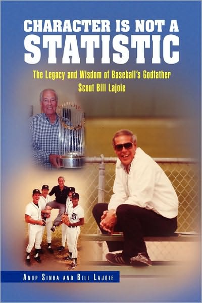 Cover for Anup Sinha and Bill Lajoie, Sinha And Bi · Character Is Not a Statistic: The Legacy and Wisdom of Baseball's Godfather Scout Bill Lajoie (Hardcover Book) (2010)