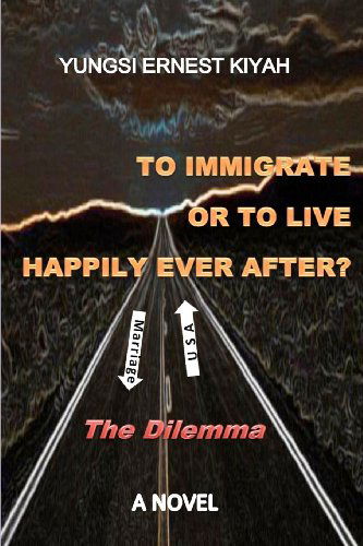 Cover for Yungsi Ernest Kiyah · To Immigrate or to Live Happily Ever After?: the Dilemma (Paperback Book) (2010)