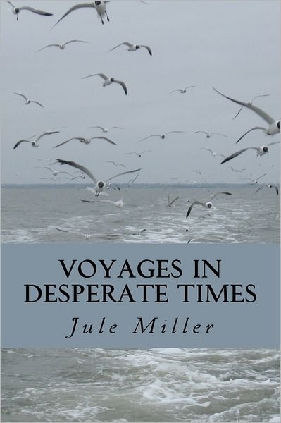 Cover for Jule A. Miller · Voyages in Desperate Times (Paperback Bog) (2011)
