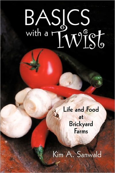 Cover for Kim a Sanwald · Basics with a Twist: Life and Food at Brickyard Farms (Pocketbok) (2011)