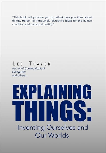 Cover for Lee Thayer · Explaining Things: Inventing Ourselves and Our Worlds (Hardcover Book) (2011)