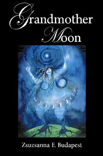 Grandmother Moon - Zsuzsanna E Budapest - Books - CreateSpace Independent Publishing Platf - 9781460911402 - February 13, 2011