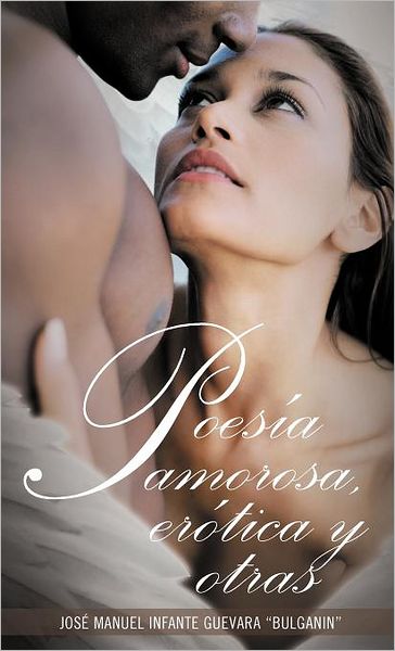 Cover for Jose Manuel Infante Guevara Bulganin · Poesia Amorosa, Erotica Y Otras (Hardcover Book) [Spanish edition] (2012)