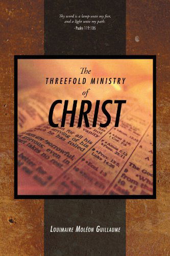 Cover for Louimaire Moléon Guillaume · The Threefold Ministry of Christ (Paperback Book) (2012)