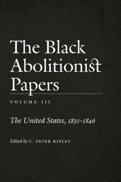 Cover for C Peter Ripley · The Black Abolitionist Papers, Volume III: The United States, 1830-1846 (Paperback Book) (2015)