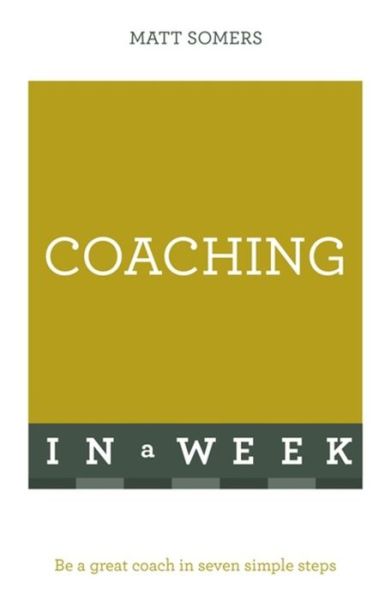Cover for Matt Somers · Coaching In A Week: Be A Great Coach In Seven Simple Steps (Paperback Book) (2016)