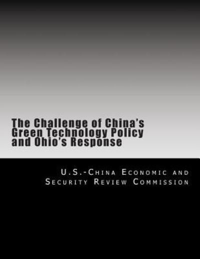 Cover for U S -China Economic and Security Review · The Challenge of China's Green Technology Policy and Ohio's Response (Pocketbok) (2010)