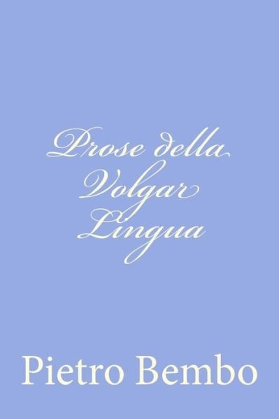 Cover for Pietro Bembo · Prose Della Volgar Lingua (Paperback Book) (2012)