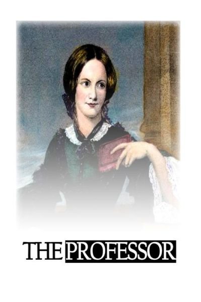 The Professor - Charlotte Bronte - Böcker - Createspace - 9781480229402 - 2 november 2012