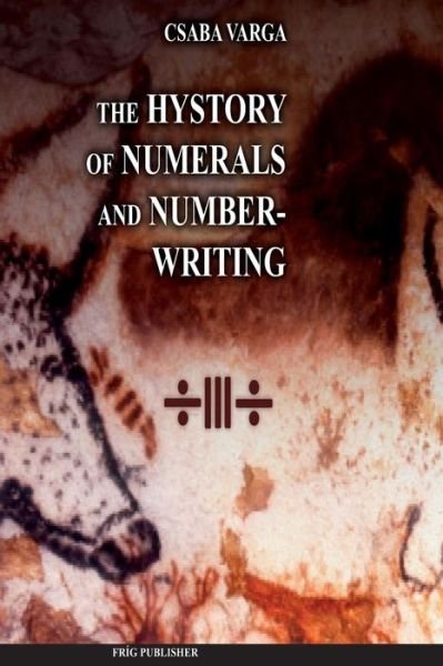 The History of Numerals and Number-writing - Csaba Varga - Bøker - CreateSpace Independent Publishing Platf - 9781490484402 - 4. juni 2012