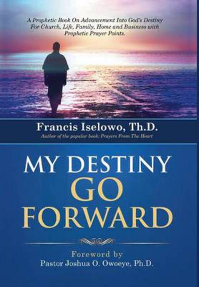 Cover for Kofo · My Destiny Go Forward: a Prophetic Book on Advancement into God's Destiny for Church, Life, Family, Home and Business with Prophetic Prayer P (Hardcover Book) (2014)