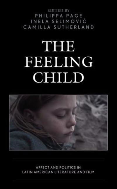 The Feeling Child: Affect and Politics in Latin American Literature and Film - Children and Youth in Popular Culture - Peter Baker - Bøker - Lexington Books - 9781498574402 - 15. november 2018