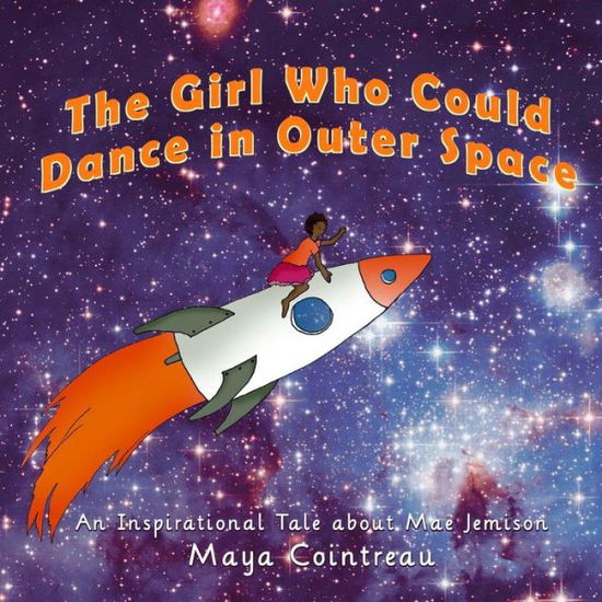 Cover for Maya Cointreau · The Girl Who Could Dance in Outer Space: an Inspiration Tale About Mae Jemison (Paperback Book) (2014)