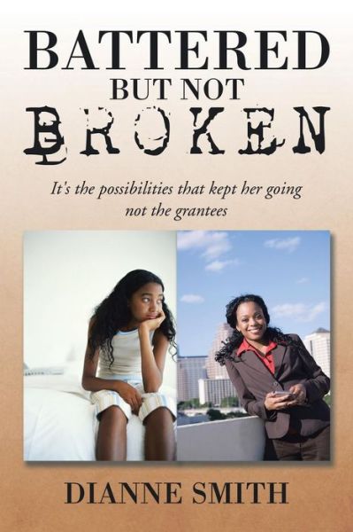 Cover for Dianne Smith · Battered but Not Broken: It's the Possibilities That Kept Her Going Not the Grantees (Paperback Book) (2014)