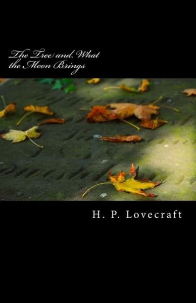 The Tree and What the Moon Brings - H P Lovecraft - Books - Createspace - 9781505535402 - December 13, 2014