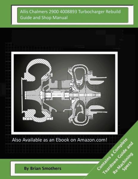 Cover for Brian Smothers · Allis Chalmers 2900 4008893 Turbocharger Rebuild Guide and Shop Manual: Garrett Honeywell T04b80 409040-0010, 409040-0011, 409040-9010, 409040-5010, 4 (Paperback Book) (2015)