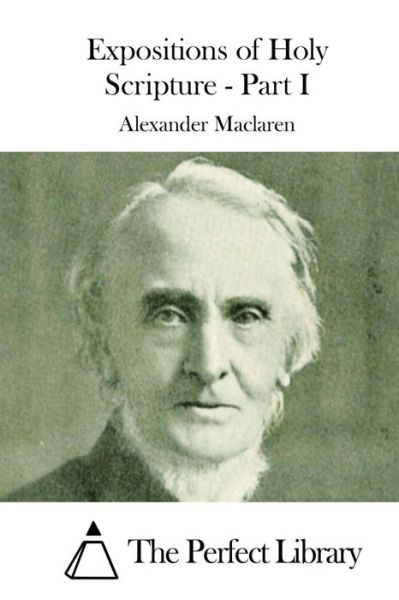 Expositions of Holy Scripture - Part I - Alexander Maclaren - Books - Createspace - 9781512069402 - May 6, 2015