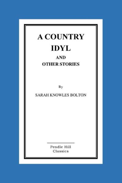 Cover for Sarah Knowles Bolton · A Country Idyl and Other Stories (Paperback Book) (2015)