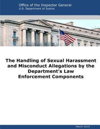 Cover for U S Department of Justice · The Handling of Sexual Harassment and Misconduct Allegations by the Department's Law Enforcement Components (Paperback Bog) (2016)