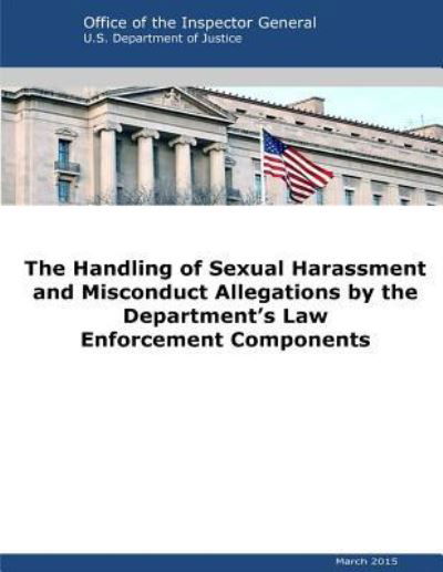 Cover for U S Department of Justice · The Handling of Sexual Harassment and Misconduct Allegations by the Department's Law Enforcement Components (Pocketbok) (2016)