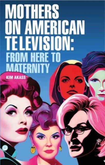 Cover for Kim Akass · Mothers on American Television: From Here to Maternity (Innbunden bok) (2023)