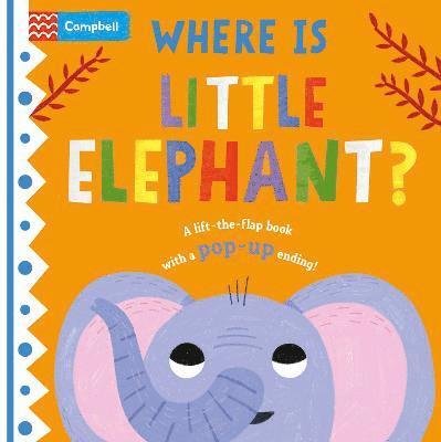 Cover for Campbell Books · Where is Little Elephant?: The lift-the-flap book with a pop-up ending! - Where is Little... (Tavlebog) (2023)