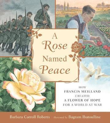 Cover for Barbara Carroll Roberts · A Rose Named Peace: How Francis Meilland Created a Flower of Hope for a World at War (Hardcover Book) (2022)