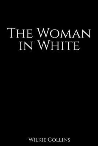 The Woman in White - Wilkie Collins - Books - Createspace Independent Publishing Platf - 9781530524402 - March 13, 2016