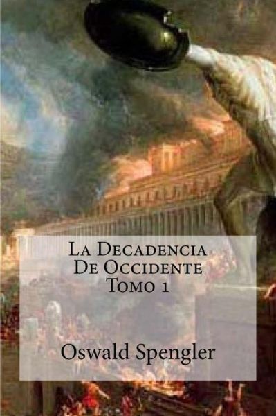 La Decadencia De Occidente Tomo 1 - Oswald Spengler - Książki - Createspace Independent Publishing Platf - 9781530780402 - 28 marca 2016