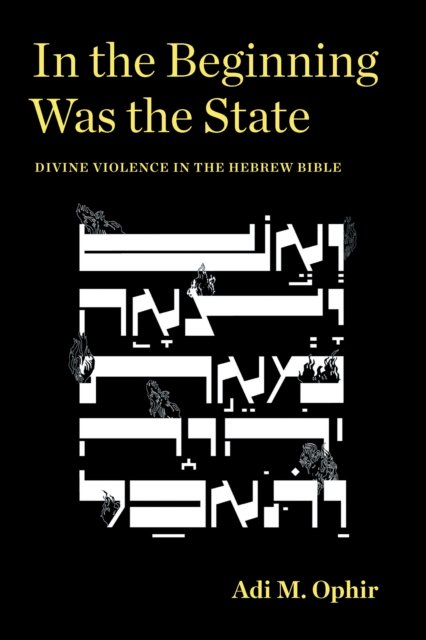 Cover for Adi M. Ophir · In the Beginning Was the State: Divine Violence in the Hebrew Bible - Idiom: Inventing Writing Theory (Innbunden bok) (2022)