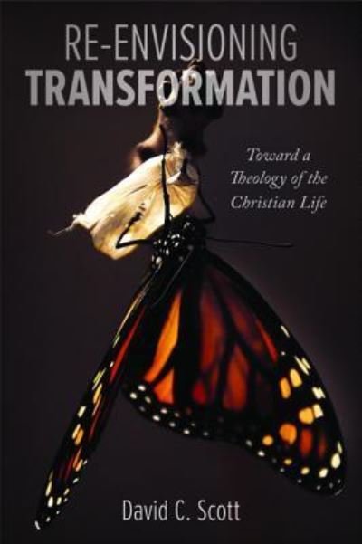 Cover for David C Scott · Re-Envisioning Transformation: Toward a Theology of the Christian Life (Paperback Book) (2018)