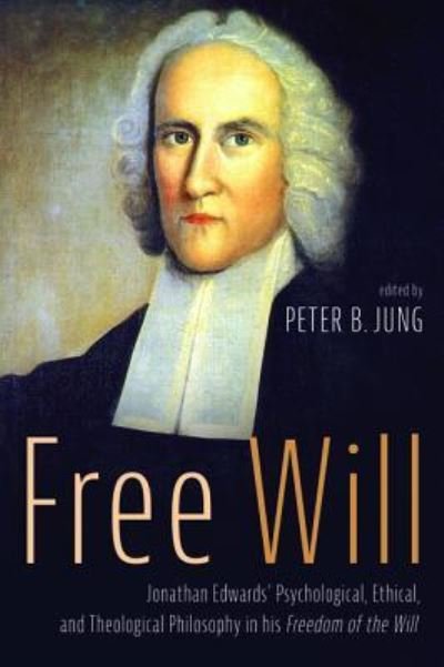 Cover for Free Will Jonathan Edwards' Psychological, Ethical, and Theological Philosophy in his Freedom of the Will (Paperback Book) (2019)