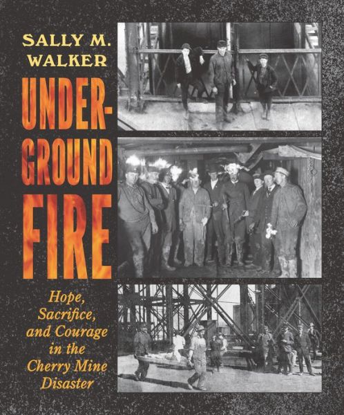 Cover for Sally M. Walker · Underground Fire: Hope, Sacrifice, and Courage in the Cherry Mine Disaster (Hardcover Book) (2022)