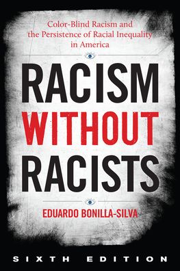 Cover for Bonilla-Silva, Eduardo, Duke University; author of Racism Without Racists · Racism without Racists: Color-Blind Racism and the Persistence of Racial Inequality in America (Hardcover Book) [Sixth edition] (2021)