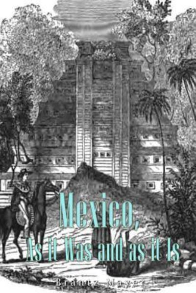 Mexico, as It Was and as It Is - Brantz Mayer - Livros - Createspace Independent Publishing Platf - 9781539419402 - 11 de outubro de 2016